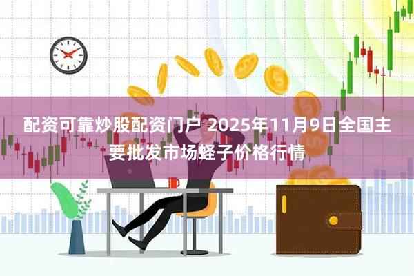 配资可靠炒股配资门户 2025年11月9日全国主要批发市场蛏子价格行情